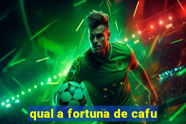 qual a fortuna de cafu