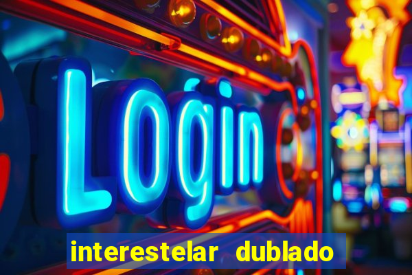 interestelar dublado 4k interestelar filme completo dublado