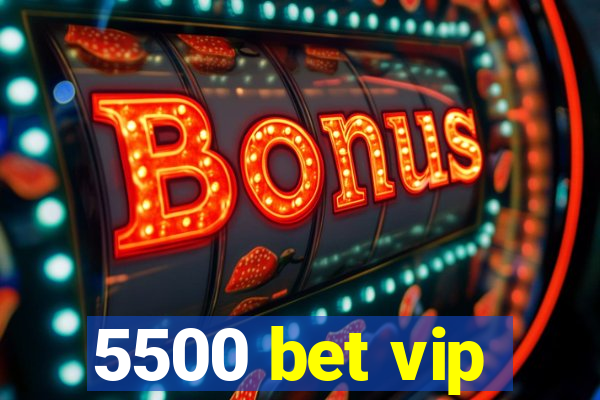 5500 bet vip