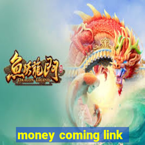 money coming link