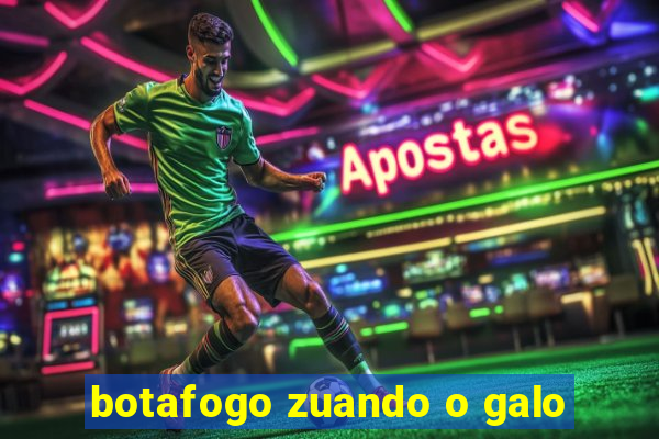 botafogo zuando o galo