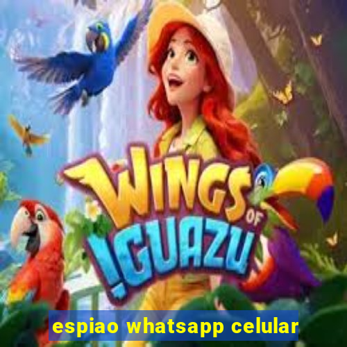 espiao whatsapp celular