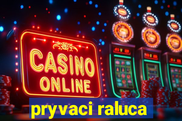 pryvaci raluca