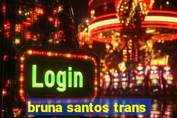 bruna santos trans