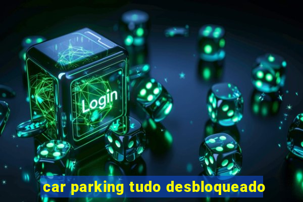 car parking tudo desbloqueado