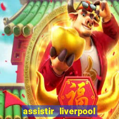 assistir liverpool ao vivo futemax