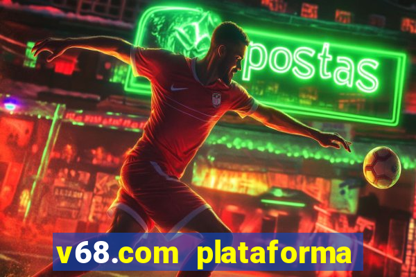 v68.com plataforma de jogos