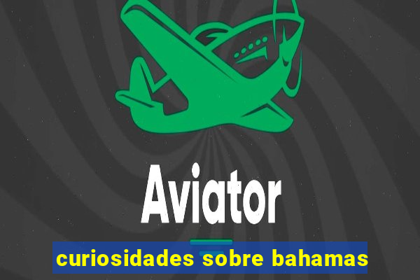 curiosidades sobre bahamas