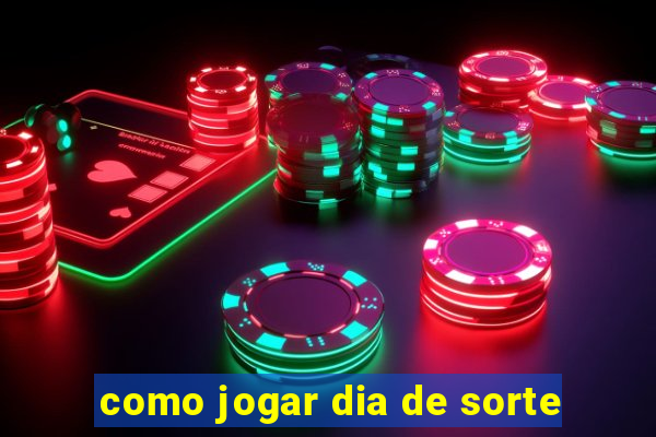como jogar dia de sorte