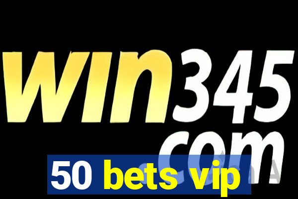 50 bets vip
