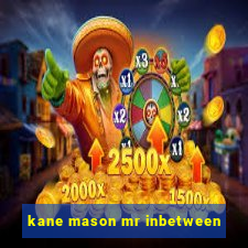 kane mason mr inbetween