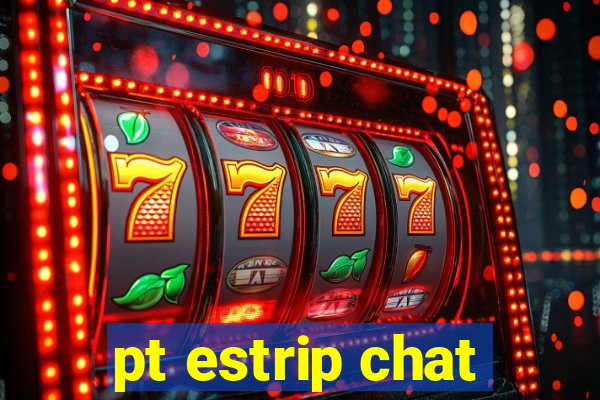 pt estrip chat