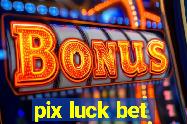 pix luck bet