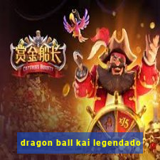dragon ball kai legendado