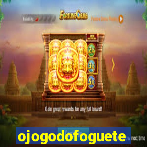ojogodofoguete