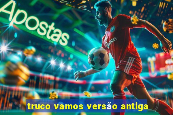 truco vamos versão antiga