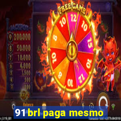 91 brl paga mesmo