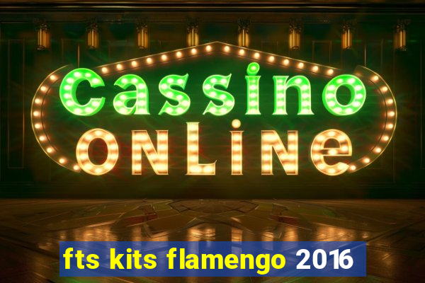 fts kits flamengo 2016