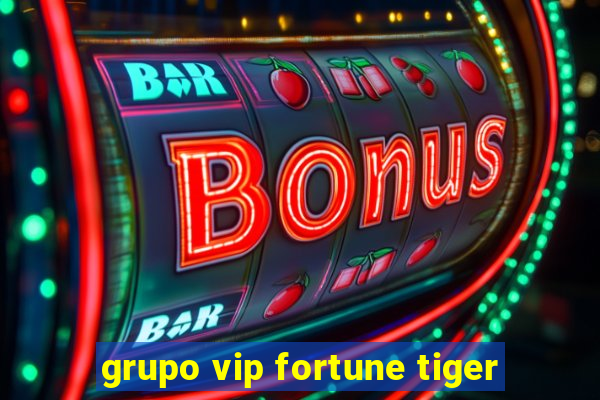 grupo vip fortune tiger
