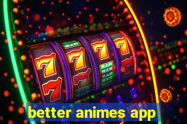 better animes app