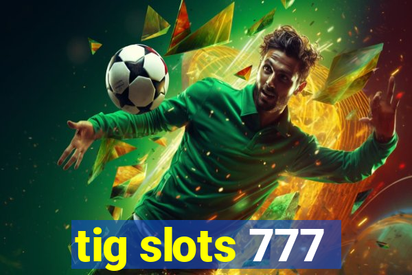tig slots 777
