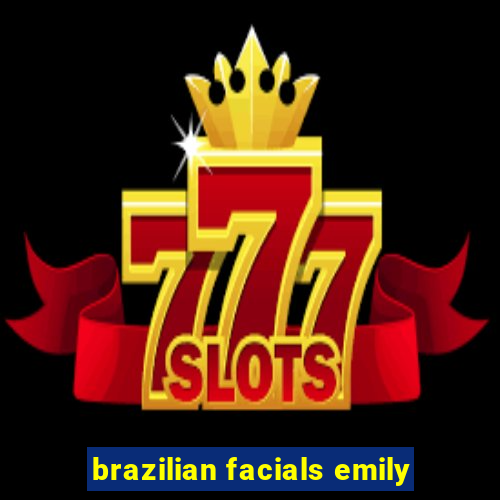 brazilian facials emily