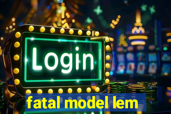 fatal model lem