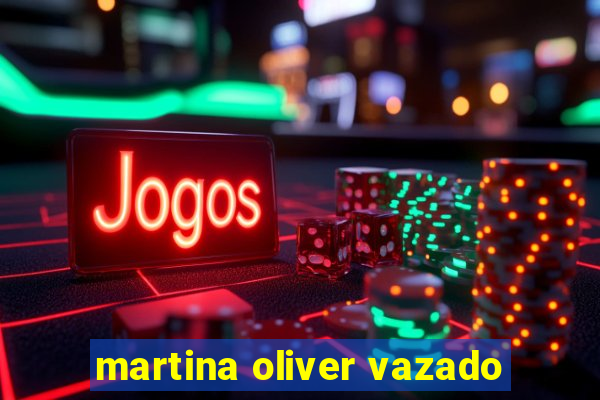 martina oliver vazado
