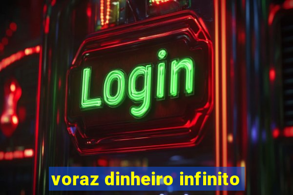 voraz dinheiro infinito