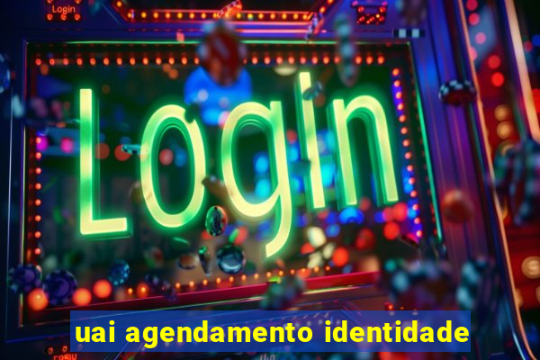 uai agendamento identidade