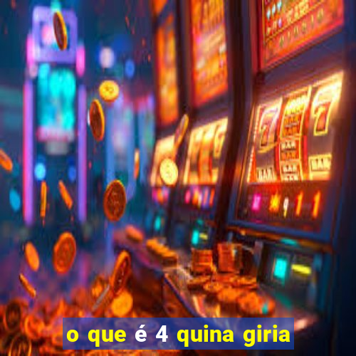 o que é 4 quina giria