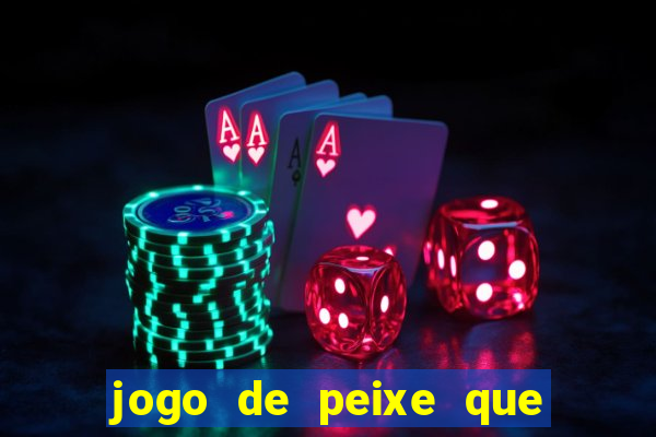 jogo de peixe que ganha dinheiro