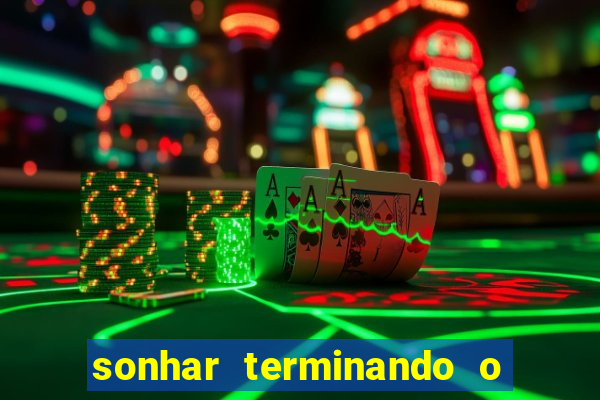 sonhar terminando o namoro jogo do bicho