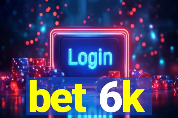 bet 6k