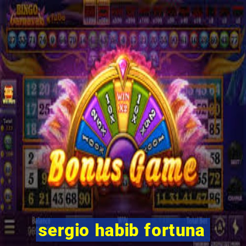 sergio habib fortuna