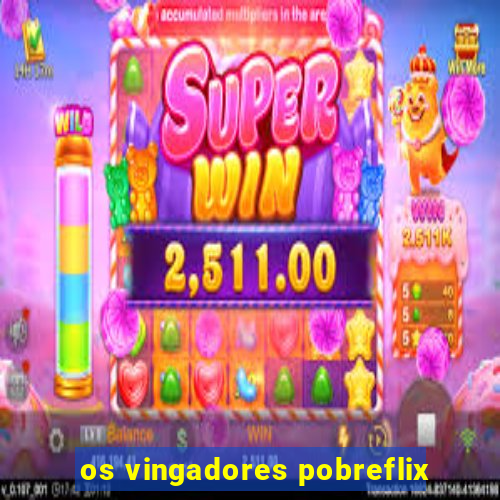os vingadores pobreflix