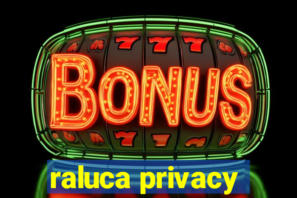 raluca privacy