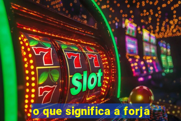 o que significa a forja