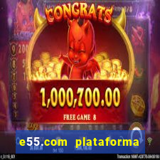 e55.com plataforma de jogos