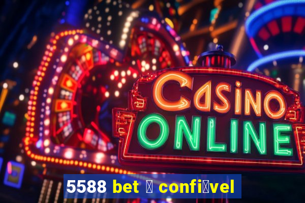 5588 bet 茅 confi谩vel