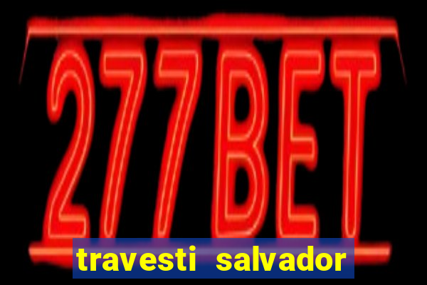 travesti salvador com local