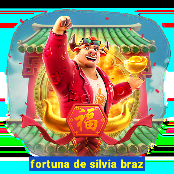 fortuna de silvia braz