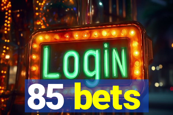 85 bets