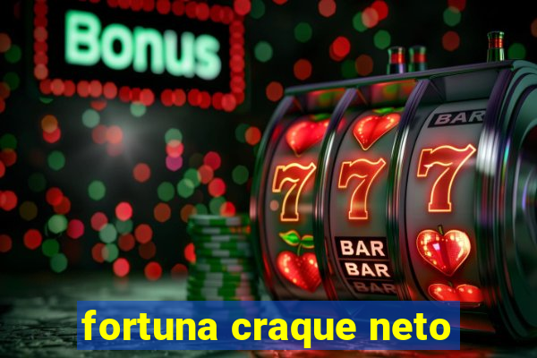 fortuna craque neto
