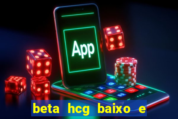 beta hcg baixo e gravidez evoluiu
