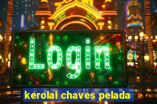 kerolai chaves pelada