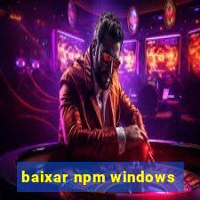 baixar npm windows
