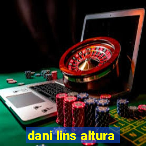 dani lins altura