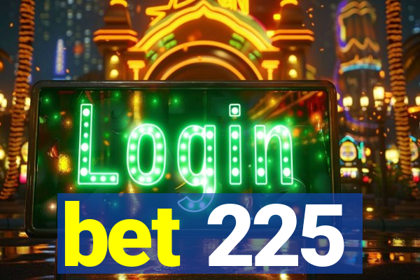 bet 225