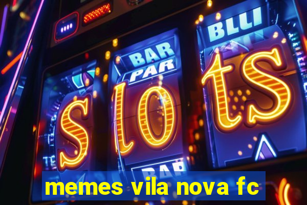 memes vila nova fc